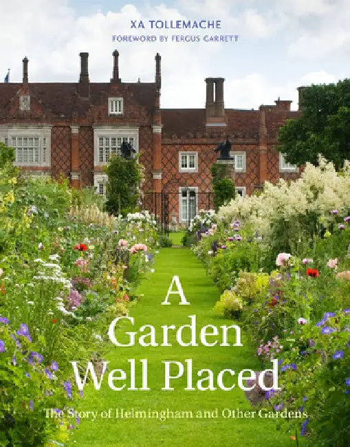 A Garden Well Placed: The Story of Helmingham and Other Gardens by Xa Tollemache