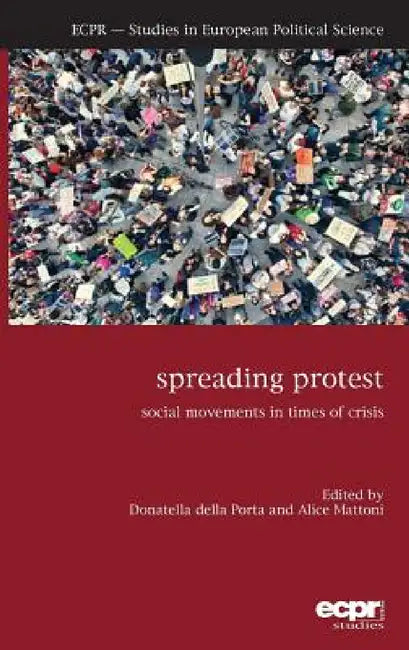 Spreading Protest: Social Movements in Times of Crisis by Donatella Della Porta, Alice Mattoni