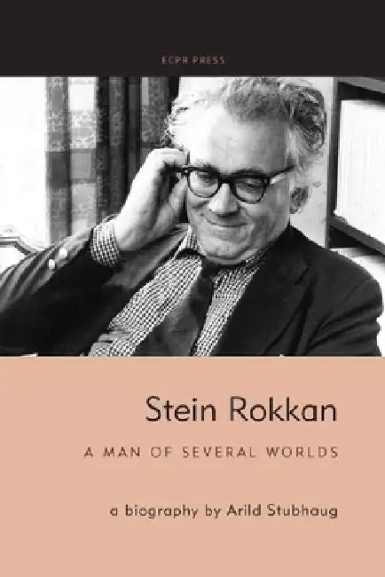Stein Rokkan: A Man of Several Worlds by Arild Stubhaug
