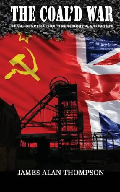 The Coal'd War: Fear, Desperation, Treachery & Salvation by James Alan Thompson