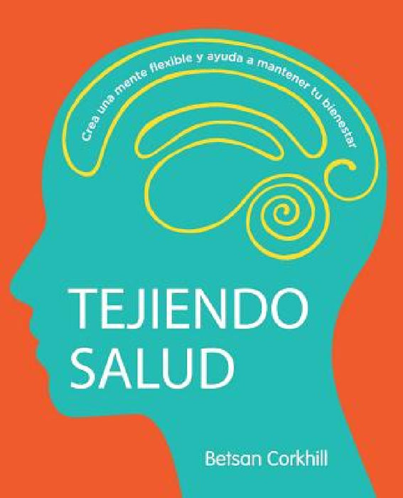 Tejiendo Salud: Crea una mente flexible y ayuda a mantener tu bienestar by Clara Montagut, Danielle Durden, Betsan Corkhill