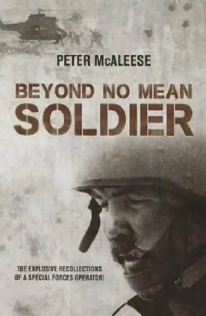 Beyond No Mean Soldier: The Explosive Recollections of a Former Special Forces Operator by Peter McAleese