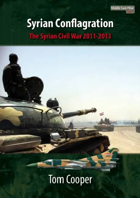 Syrian Conflagration: The Syrian Civil War, 2011-2013 by Tom Cooper