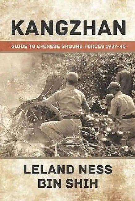 Kangzhan: Guide to Chinese Ground Forces 1937-45 by Leland Ness