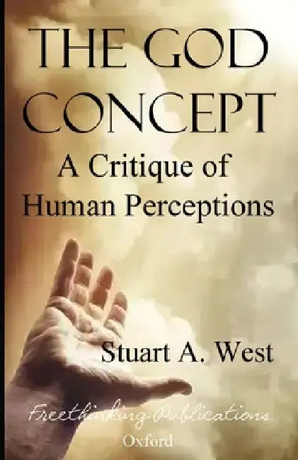 The God Concept: A Critique of Human Perceptions by Stuart A. West