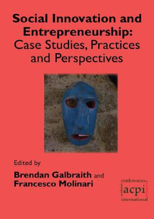 Social Innovation and Entrepreneurship: Case Studies, Practices and Perspectives by Brendan Galbraith, Francesco Molinari