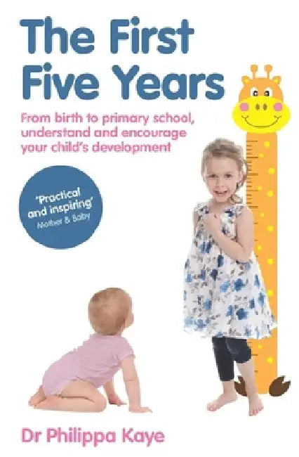 The First Five Years: From Birth to Primary School, Understand and Encourage Your Child's Development by Kaye, Philippa