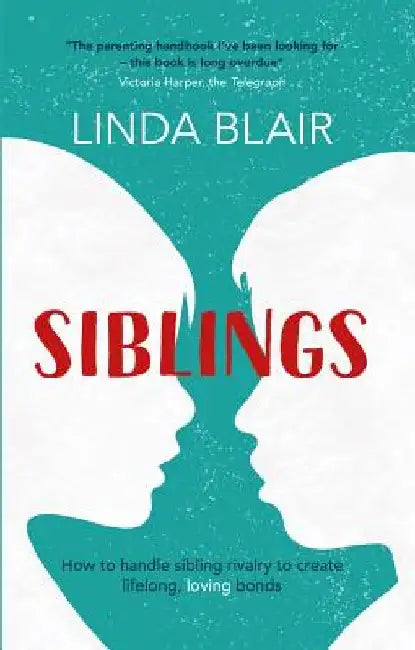 Siblings: How to Handle Sibling Rivalry to Create Lifelong Loving Bonds by Linda Blair