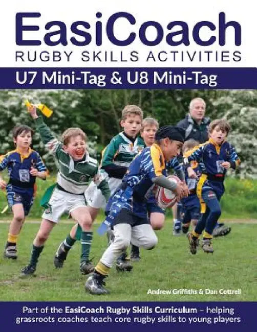 EasiCoach Rugby Skills Activities: U7 Mini-Tag & U8 Mini-Tag by Andrew Griffiths, Dan Cottrell