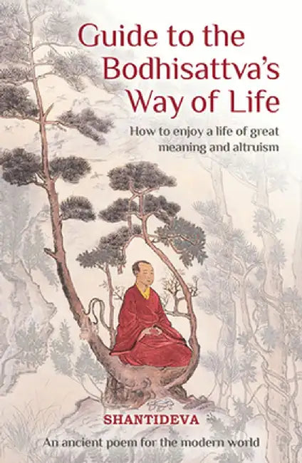 Guide to the Bodhisattva's Way of Life: How to Enjoy a Life of Great Meaning and Altruism by Buddhist Master Shantideva