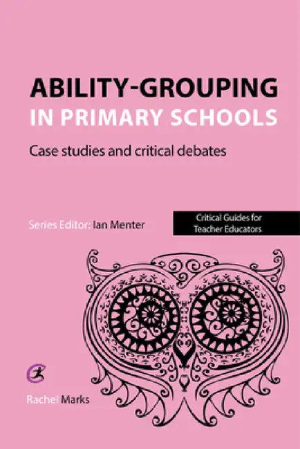 Ability-grouping in Primary Schools: Case Studies and Critical Debates by Rachel Marks, Ian Menter