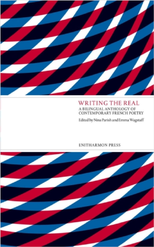 Writing the Real: A Bilingual Anthology of Contemporary French Poetry by Nina Parish, Emma Wagstaff