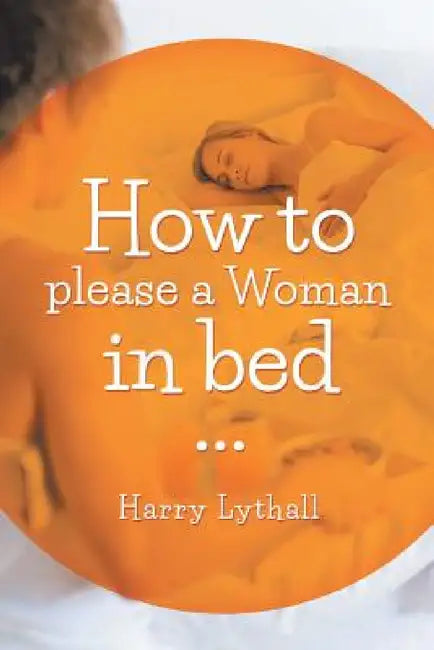 How to Please a Woman in Bed by Harry Lythall