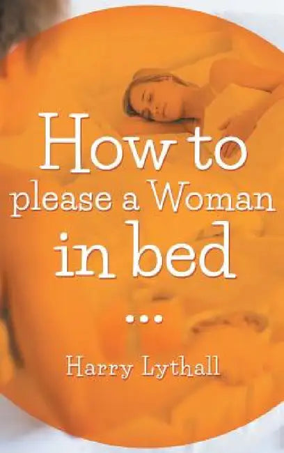 How to Please a Woman in Bed by Harry Lythall