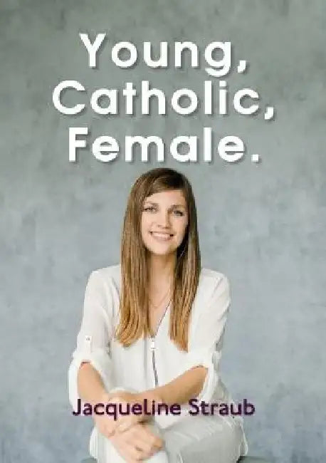 Young, Catholic, Female. by Jacqueline Straub
