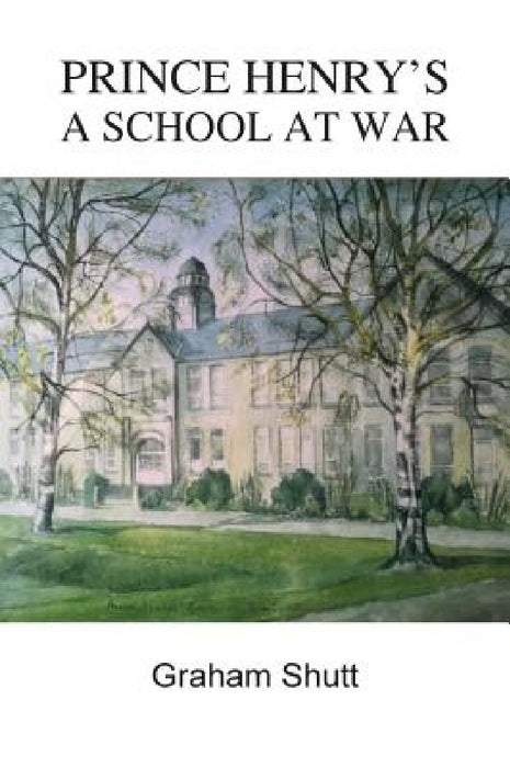 Prince Henry's - A School at War by Graham Shutt