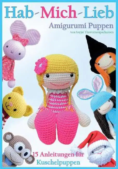 Hab-Mich-Lieb Amigurumi Puppen: 15 Anleitungen Fur Kuschelpuppen by Sayjai Thawornsupacharoen