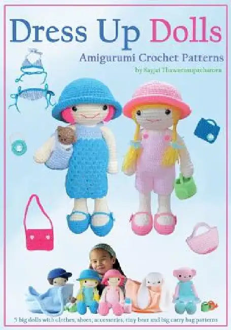 Dress Up Dolls Amigurumi Crochet Patterns: 5 big dolls with clothes, shoes, accessories, tiny bear and big carry bag patterns by Sayjai Thawornsupacharoen