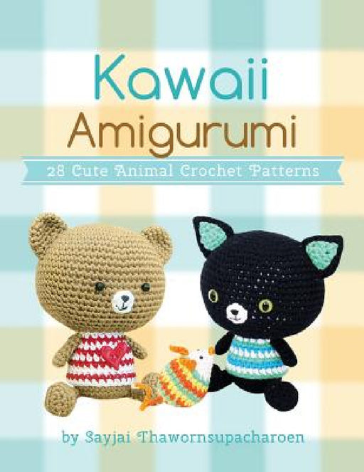 Kawaii Amigurumi: 28 Cute Animal Crochet Patterns by Sayjai Thawornsupacharoen