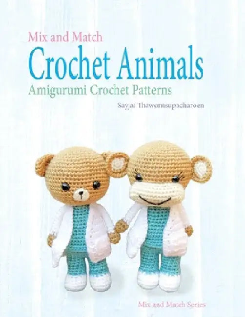 Mix and Match Crochet Animals: Amigurumi Crochet patterns by Sayjai Thawornsupacharoen