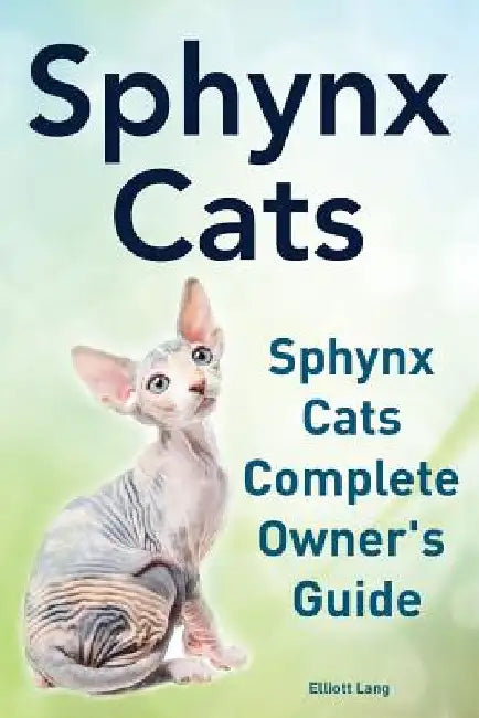 Sphynx Cats. Sphynx Cats Complete Owner's Guide. by Elliott Lang