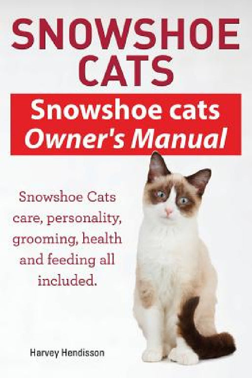 Snowshoe Cats. Snowshoe Cats Owner's Manual. Snowshoe Cats Care, Personality, Grooming, Feeding and Health All Included. by Harvey Hendisson