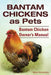 Bantam Chickens. Bantam Chickens as Pets. Bantam Chicken Owner's Manual by Ruthersdale, Roland