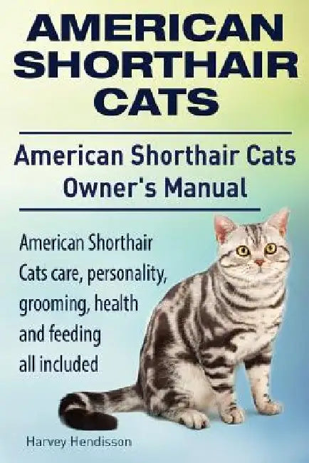 American Shorthair Cats. American Shorthair care, personality, health, grooming and feeding all included. American Shorthair Cats Owner's Manual. by Harvey Hendisson