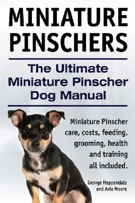 Miniature Pinschers. The Ultimate Miniature Pinscher Dog Manual. Miniature Pinscher care, costs, feeding, grooming, health and training all included. by Asia Moore
