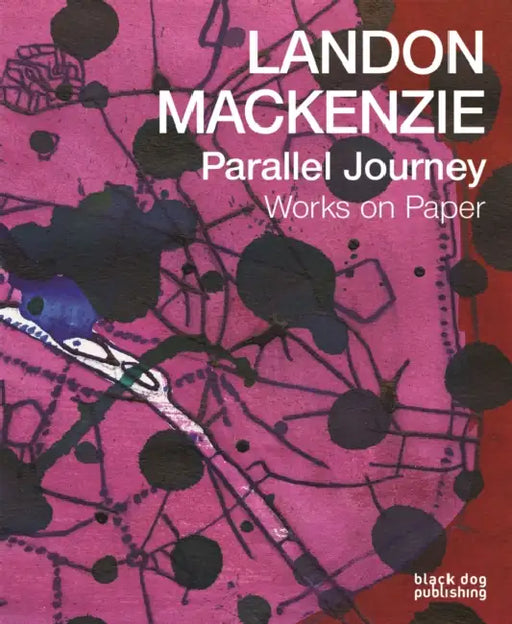 Landon Mackenzie: Parallel Journey: Works on Paper by David Liss, Liz Wylie, Robin Laurence