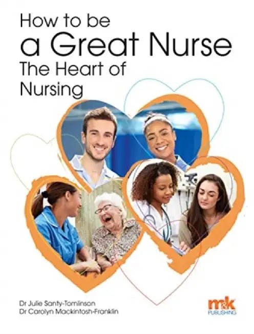 How to be a Great Nurse - the Heart of Nursing by Julie Santy-Tomlinson