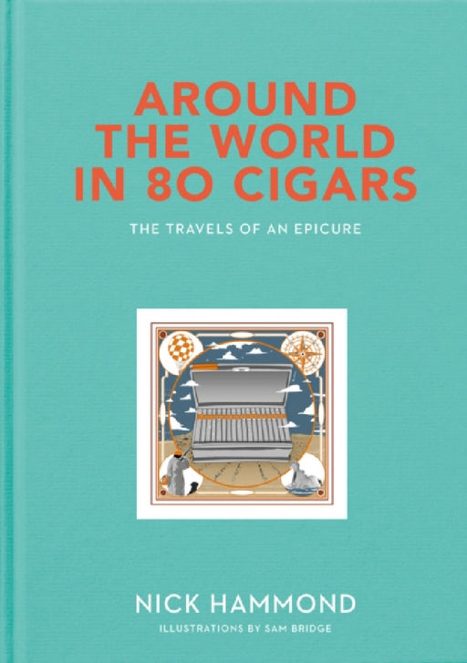 Around the World in 80 Cigars: The Travels of an Epicure by Nick Hammond, Sam Bridge