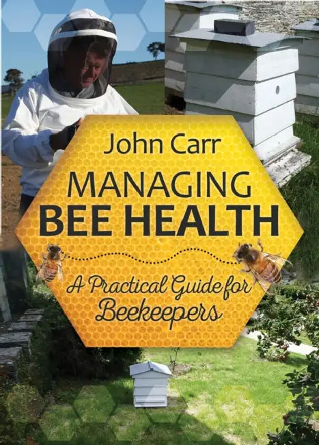 Managing Bee Health: A Practical Guide for Beekeepers by John Carr