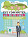 The Commuter Pig Keeper: A Comprehensive Guide to Keeping Pigs When Time Is Your Most Precious Commodity by Michaela Giles