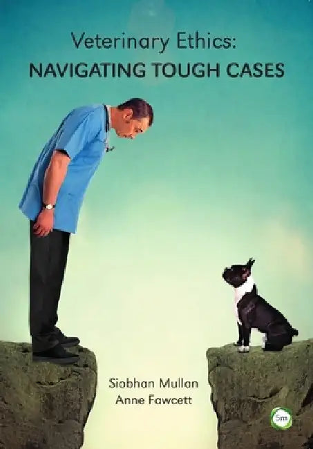 Veterinary Ethics: Navigating Tough Cases by Siobhan Mullan