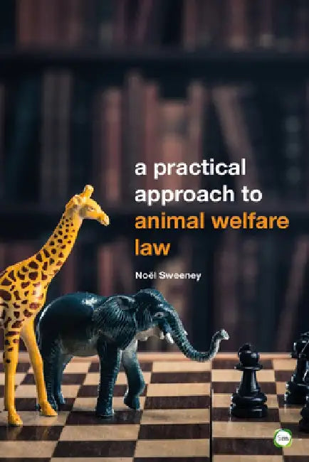 A Practical Approach to Animal Welfare Law: (Second Edition) by Noel Sweeney