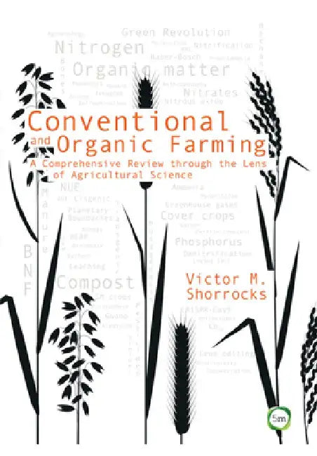 Conventional and Organic Farming: A Comprehensive Review Through the Lens of Agricultural Science by Victor M. Shorrocks