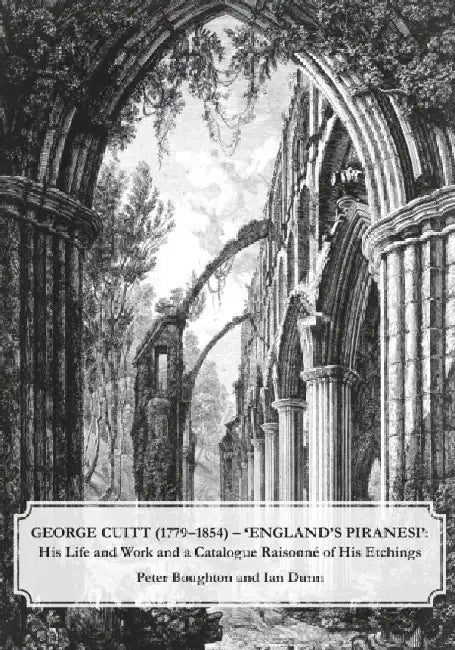 George Cuitt (1779-1854) - 'England's Piranesi' by Peter Boughton