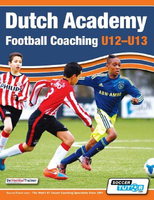 Dutch Academy Football Coaching (U12-13) - Technical and Tactical Practices from Top Dutch Coaches by Devoetbaltrainer
