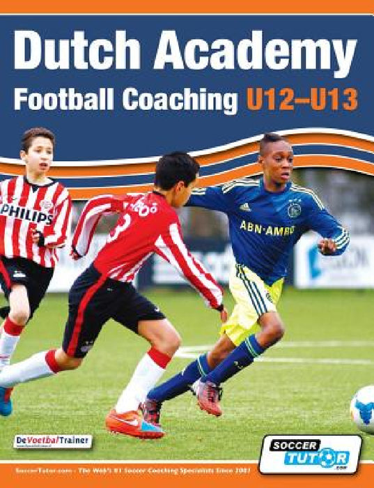Dutch Academy Football Coaching (U12-13) - Technical and Tactical Practices from Top Dutch Coaches by Devoetbaltrainer