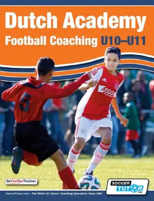 Dutch Academy Football Coaching (U10-11) - Technical and Tactical Practices from Top Dutch Coaches by Devoetbaltrainer