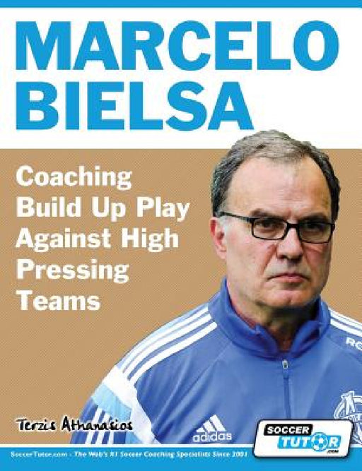 Marcelo Bielsa - Coaching Build Up Play Against High Pressing Teams by Athanasios Terzis