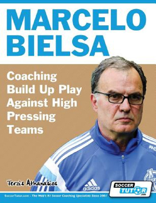Marcelo Bielsa - Coaching Build Up Play Against High Pressing Teams by Athanasios Terzis