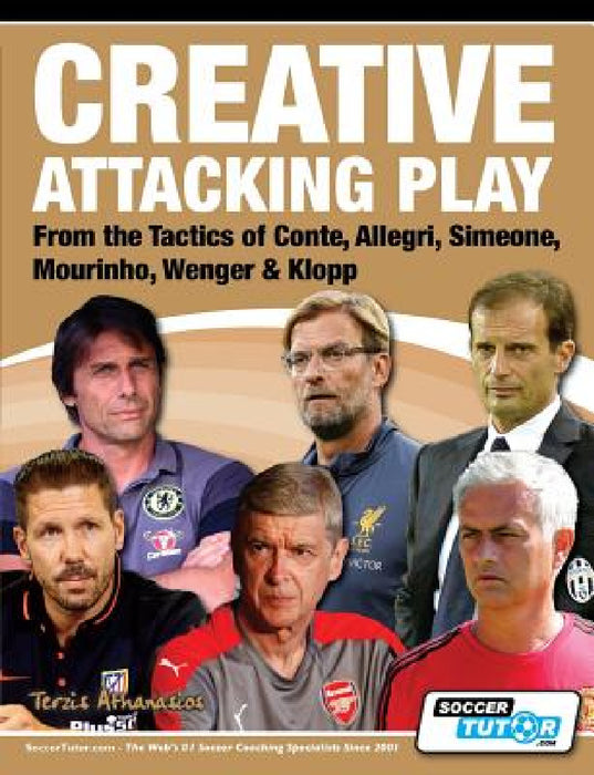 Creative Attacking Play - From the Tactics of Conte, Allegri, Simeone, Mourinho, Wenger & Klopp by Athanasios Terzis