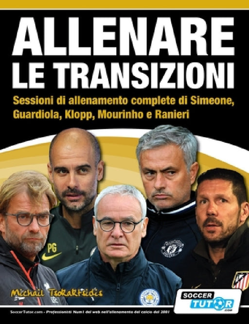 ALLENARE LE TRANSIZIONI - Sessioni di allenamento complete di Simeone, Guardiola, Klopp, Mourinho e Ranieri by Michail Tsokaktsidis