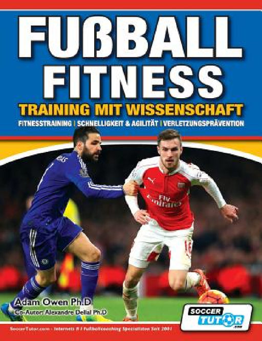 Fußball Fitness Training mit Wissenschaft - Fitnesstraining - Schnelligkeit & Agilität - Verletzungsprävention by Adam Owen Ph. D., Alexandre Dellal Ph. D.