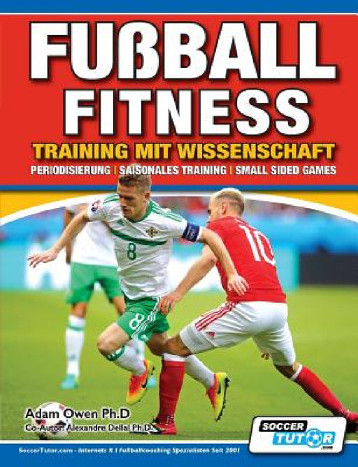 Fußball Fitness Training mit Wissenschaft - Periodisierung - Saisonales Training - Small Sided Games by Adam Owen Ph. D., Alexandre Dellal Ph. D.