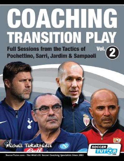 Coaching Transition Play Vol.2 - Full Sessions from the Tactics of Pochettino, Sarri, Jardim & Sampaoli by Michail Tsokaktsidis