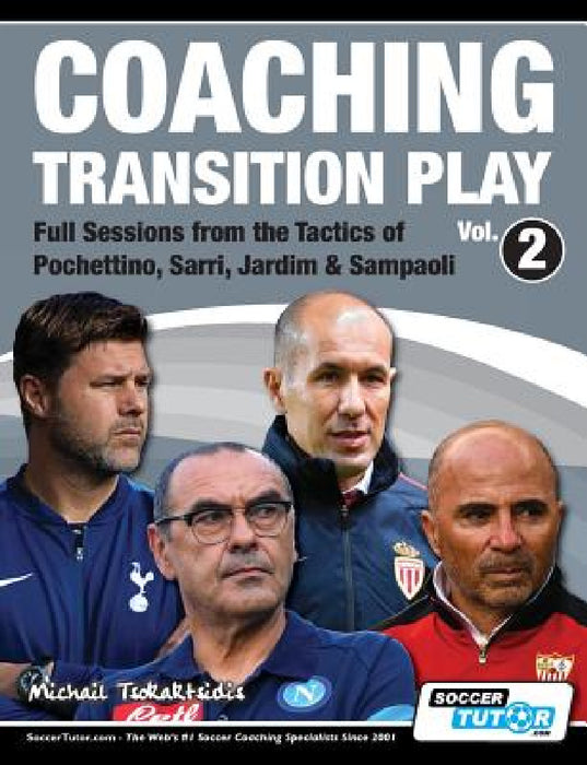 Coaching Transition Play Vol.2 - Full Sessions from the Tactics of Pochettino, Sarri, Jardim & Sampaoli by Michail Tsokaktsidis