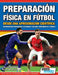 Preparación Física en Fútbol desde una Aproximación Científica - Entrenamiento condicional Velocidad y agilidad Prevención de lesiones by Adam Owen